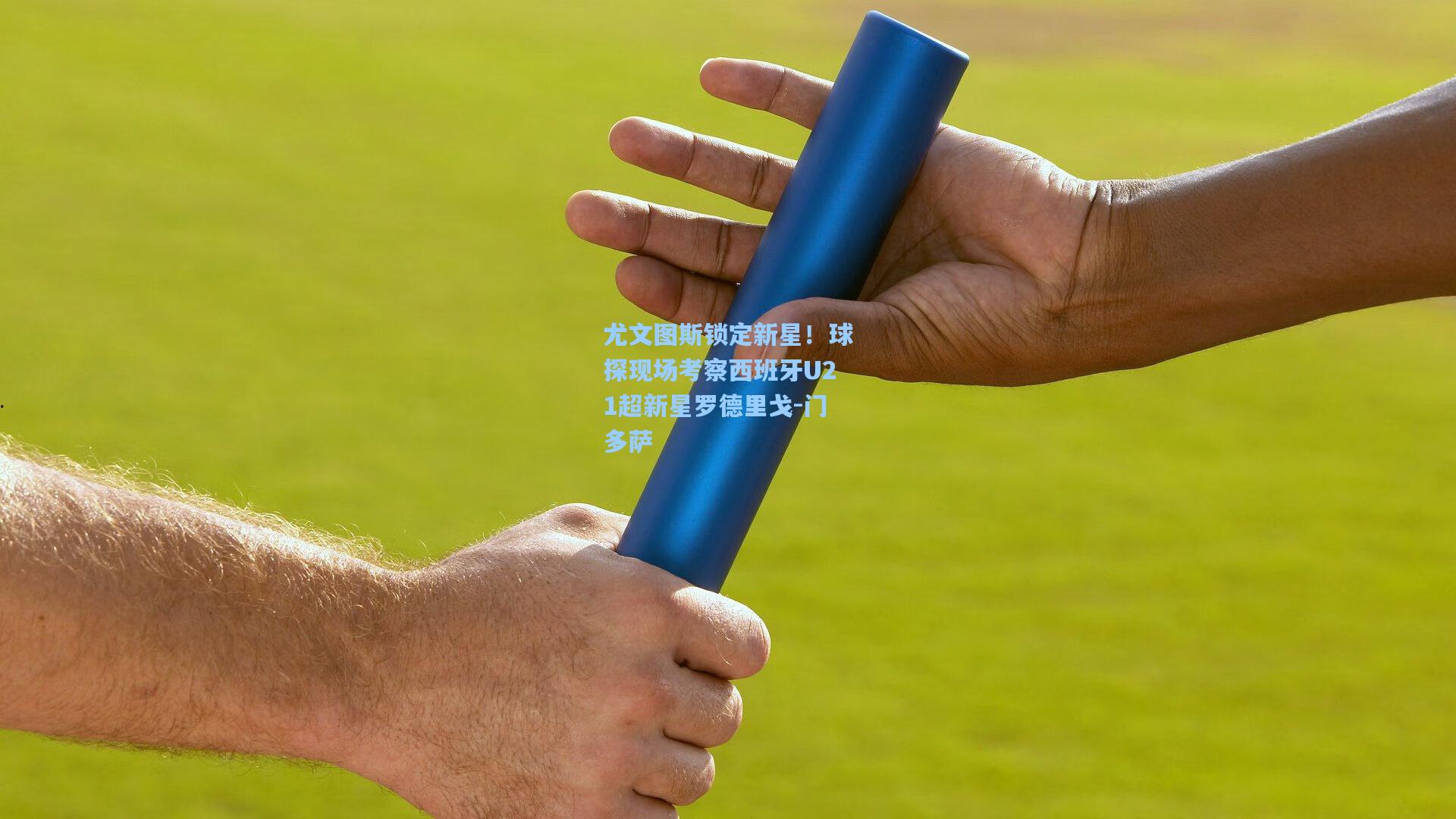 尤文图斯锁定新星！球探现场考察西班牙U21超新星罗德里戈-门多萨