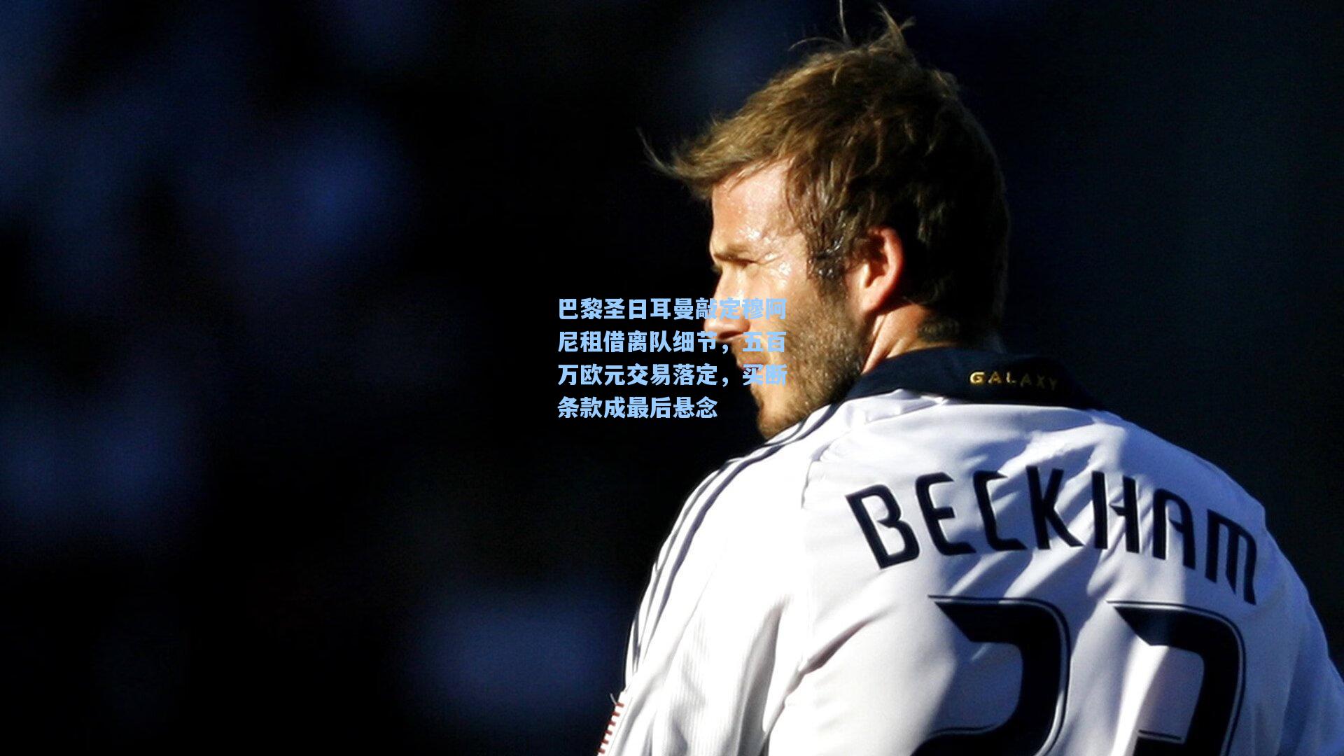 巴黎圣日耳曼敲定穆阿尼租借离队细节,五百万欧元交易落定,买断条款成最后悬念