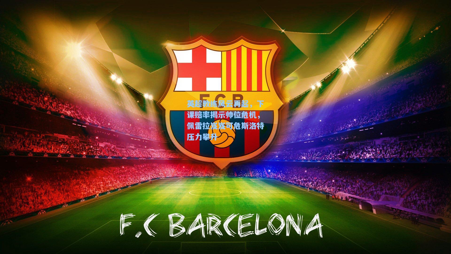 英超教练风云再起，下课赔率揭示帅位危机，佩雷拉岌岌可危斯洛特压力攀升