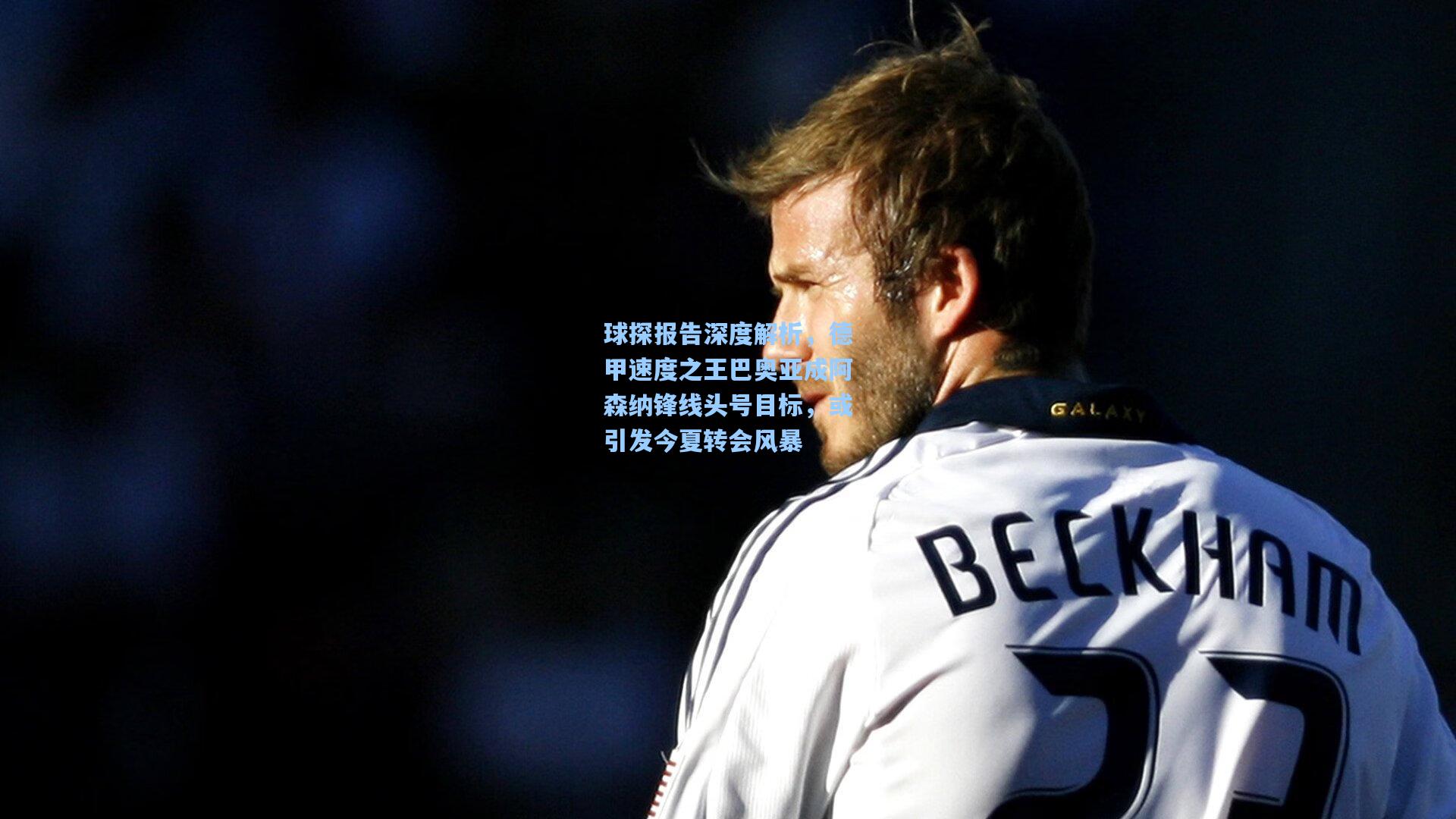 球探报告深度解析,德甲速度之王巴奥亚成阿森纳锋线头号目标,或引发今夏转会风暴