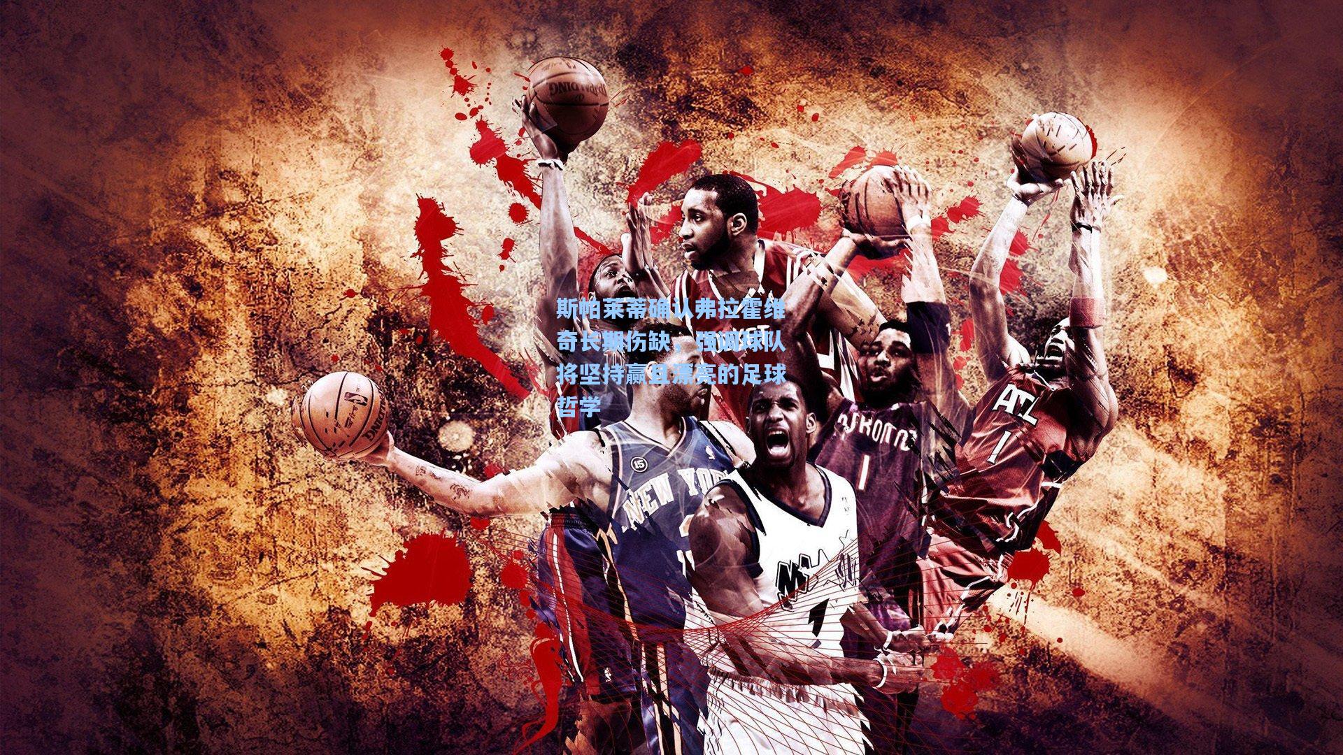 斯帕莱蒂确认弗拉霍维奇长期伤缺，强调球队将坚持赢且漂亮的足球哲学